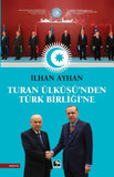 Turan Ülküs'nden Türk Birliği'ne - Ilhan Ayhan